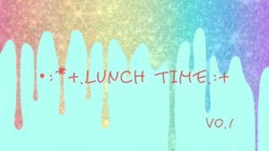 投稿についてもっと詳しく *.゜Lunch Time｡:+*.Vol.1