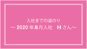 投稿についてもっと詳しく 入社までの道のり～2020年8月入社 Hさん ～