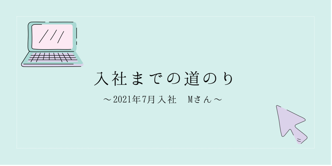 あなたが現在見ているのは 入社までの道のり