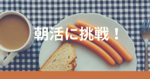 投稿についてもっと詳しく 朝活に挑戦！