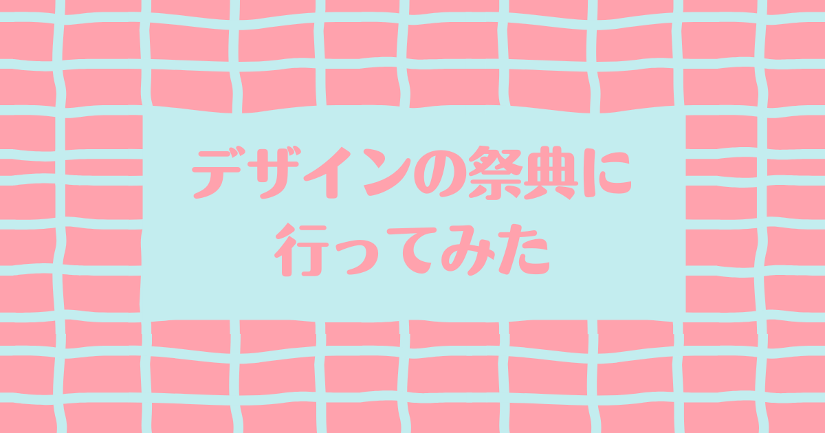 あなたが現在見ているのは デザインの祭典に行ってみた