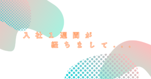 投稿についてもっと詳しく 入社１週間が経ちまして…