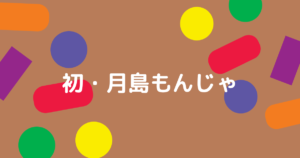 投稿についてもっと詳しく 初・月島もんじゃ