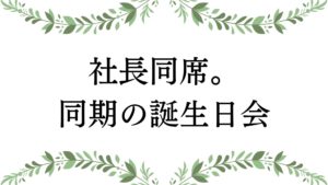 投稿についてもっと詳しく 社長同席。同期の誕生日会