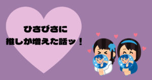 投稿についてもっと詳しく ひさびさに推しが増えた話ッ！
