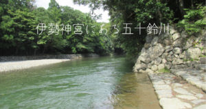 投稿についてもっと詳しく 伊勢神宮にある五十鈴川