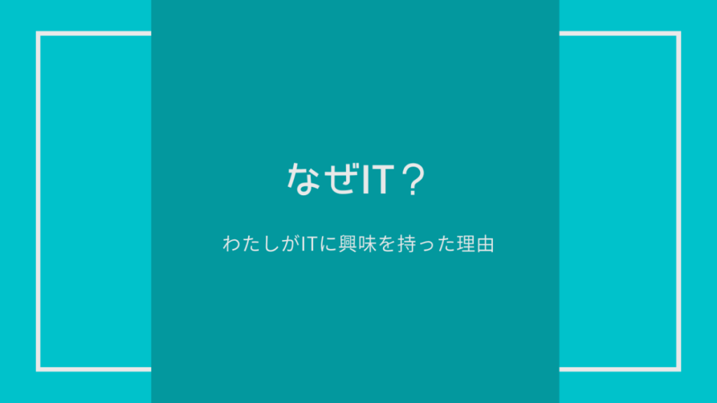 投稿についてもっと詳しく わたしがITに興味を持った理由。