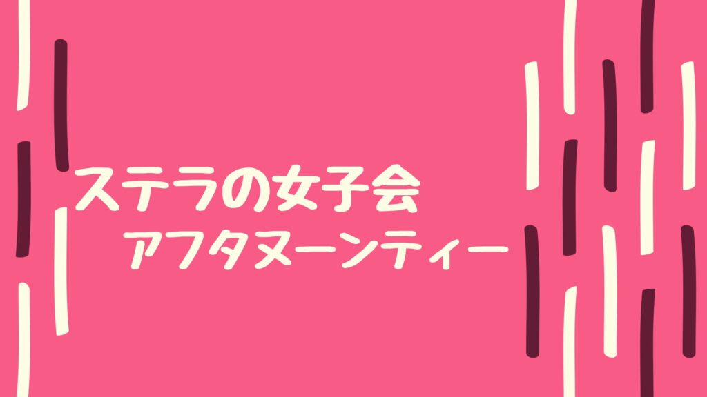 投稿についてもっと詳しく ステラの女子会
