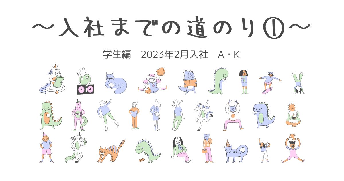 あなたが現在見ているのは 入社までの道のり①(2023年2月入社 A・K)