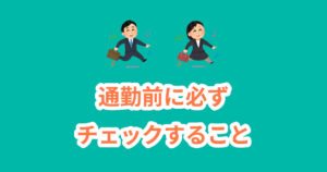 投稿についてもっと詳しく 通勤前に必ずチェックすること