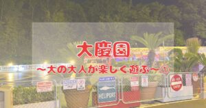 投稿についてもっと詳しく 大慶園～大の大人が楽しく遊ぶ～①