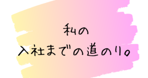 投稿についてもっと詳しく 私の入社までの道のり。