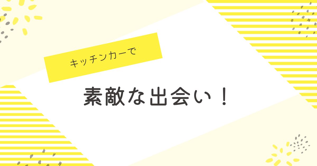あなたが現在見ているのは キッチンカーで素敵な出会い🍺