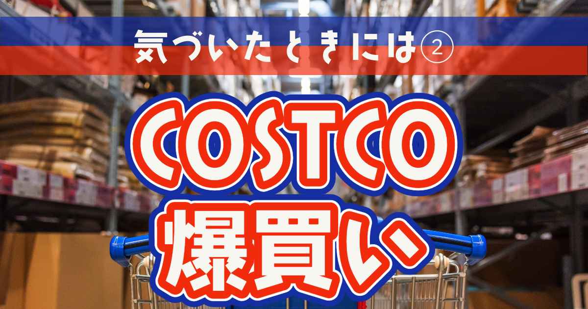 あなたが現在見ているのは COSTCO爆買い②