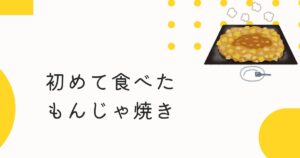 投稿についてもっと詳しく 初めて食べたもんじゃ焼き