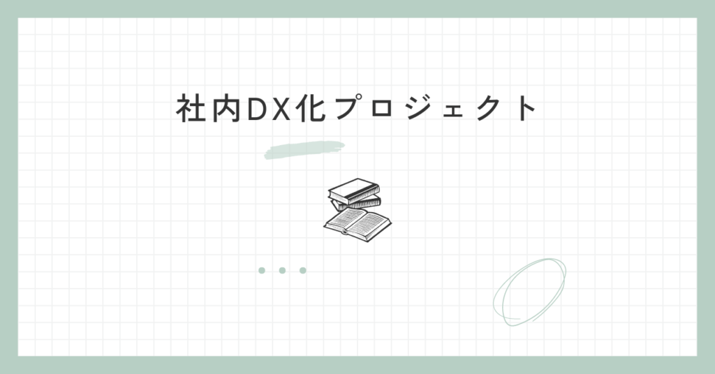 投稿についてもっと詳しく 社内DX化プロジェクト