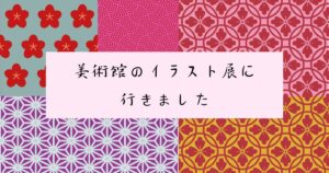 投稿についてもっと詳しく 美術館のイラスト展に行きました