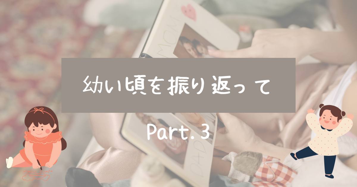 投稿についてもっと詳しく 幼い頃を振り返って③