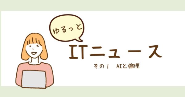 投稿についてもっと詳しく ゆるっとITニュース〜AIと倫理〜