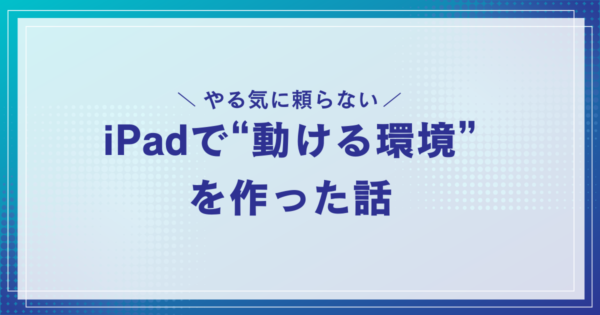 投稿についてもっと詳しく やる気に頼らない。iPadで“動ける環境”を作った話